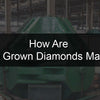 How Are Lab Grown Diamonds Made?