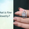 What is Fine Jewelry?