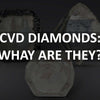 CVD Diamonds: What Are They?